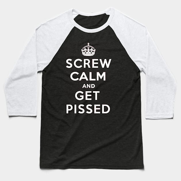 SCREW CALM AND GET PISSED Baseball T-Shirt by NACHOSANONYMOUS